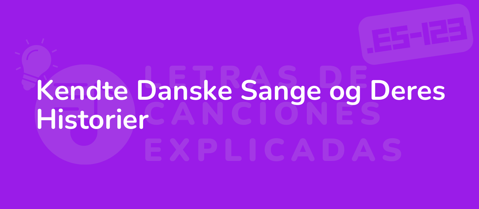 Kendte Danske Sange og Deres Historier